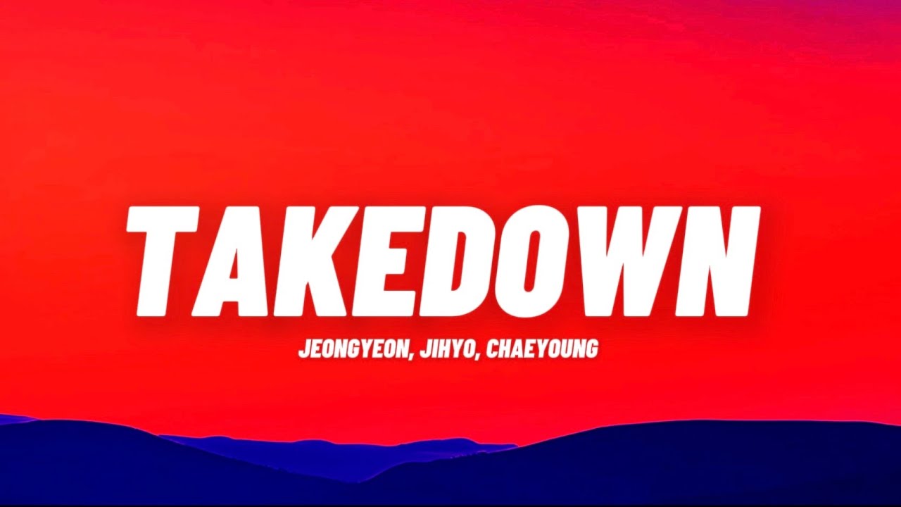 TWICE(JEONGYEON , JIHYO & CHAEYOUNG) - &lsquo;TAKEDOWN&rsquo; Lyrics