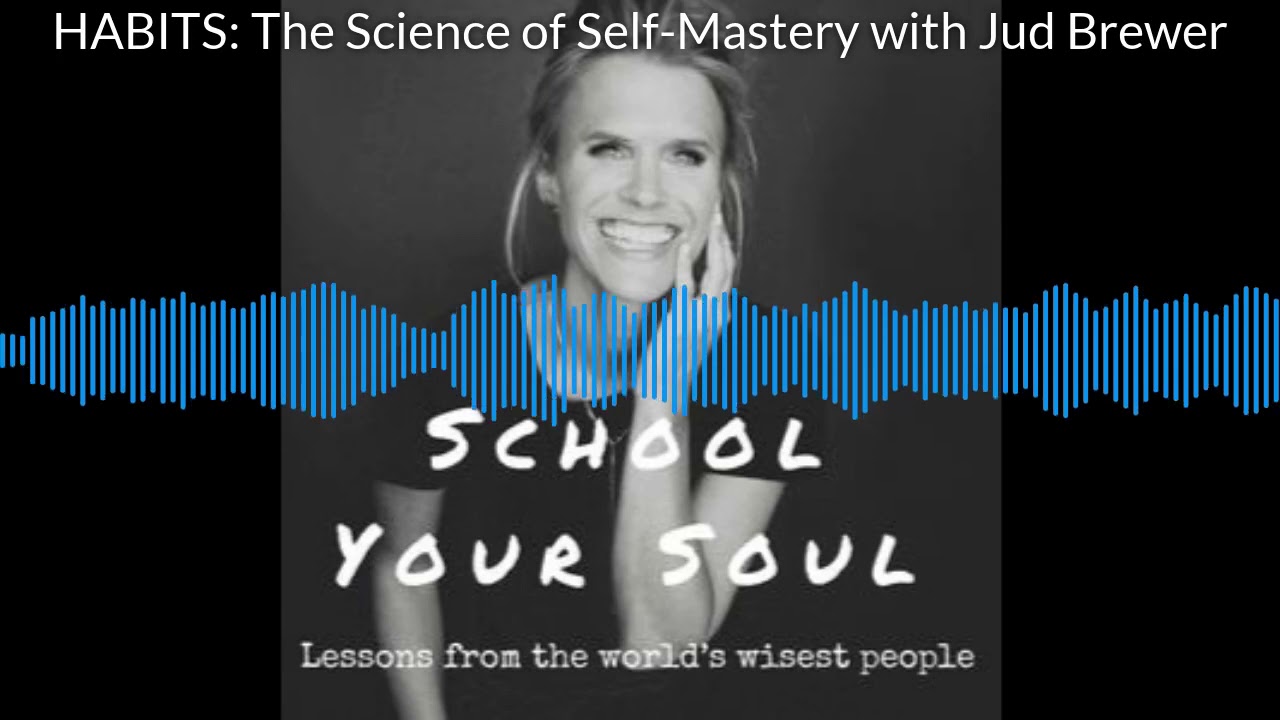HABITS: The Science of Self-Mastery with Jud Brewer on School Your Soul Podcast