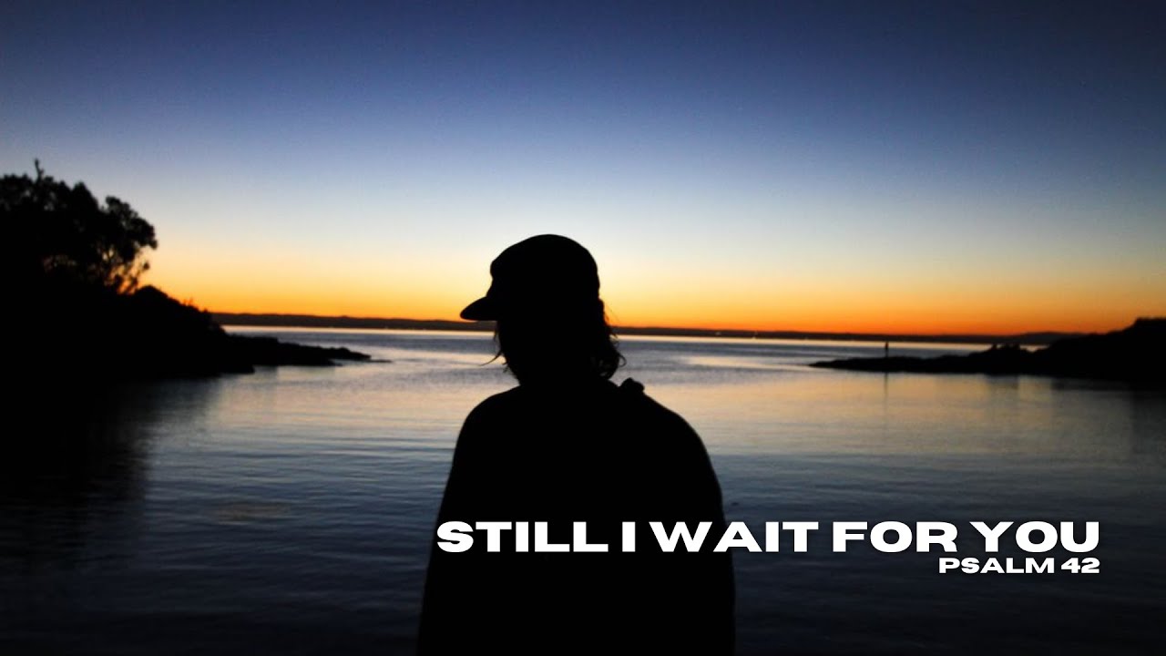 Still I wait for you (Psalm 42)