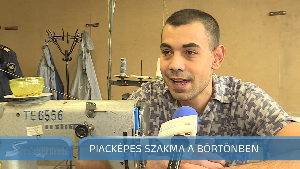 Piacképes szakma a börtönben - Szegedi Hírek - 19.03.19.