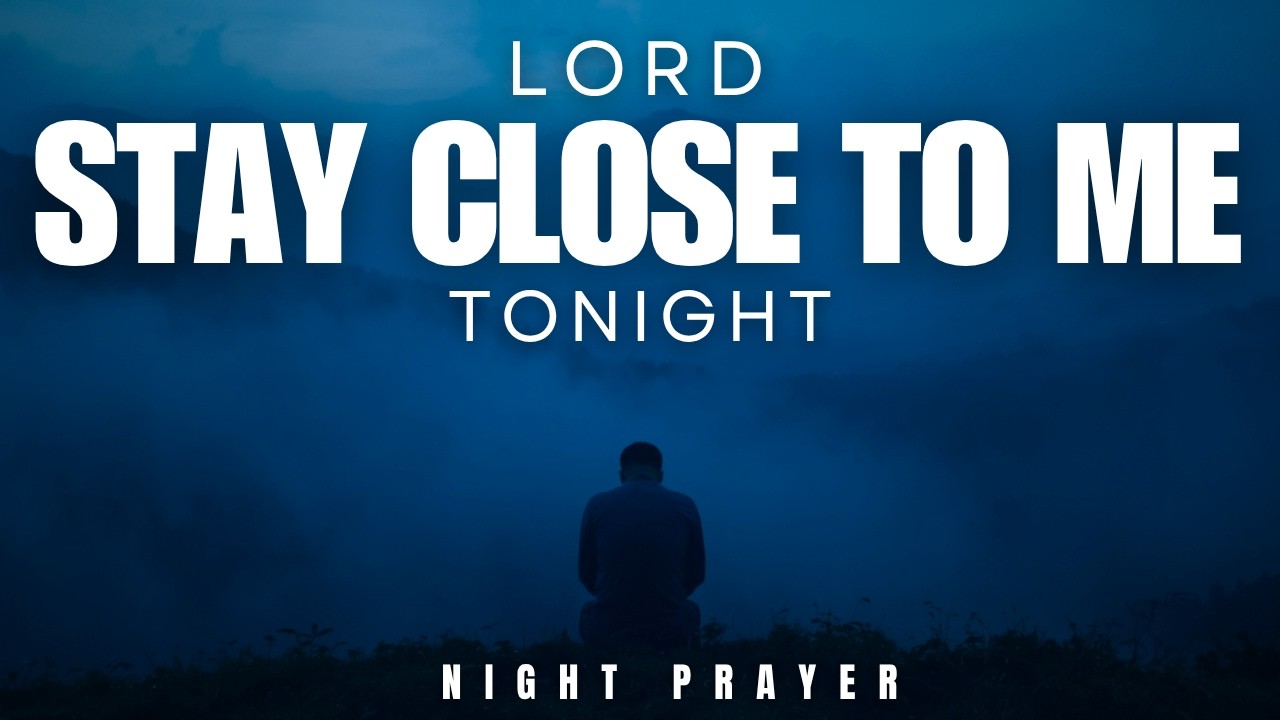 Lord Stay Close to Me Tonight | Powerful Night Prayer for God's Presence and Protection
