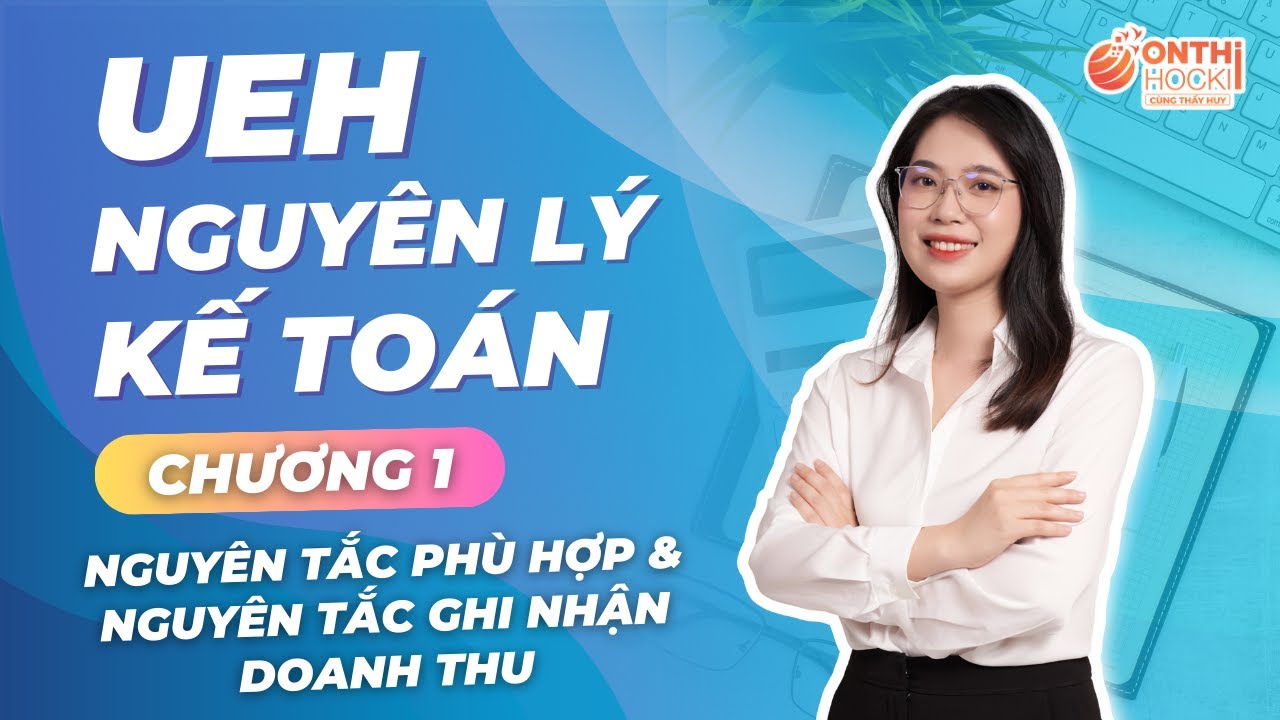 UEH - NGUYÊN LÝ KẾ TOÁN - CHƯƠNG 1  - NGUYÊN TẮC PHÙ HỢP & NGUYÊN TẮC GHI NHẬN DOANH THU