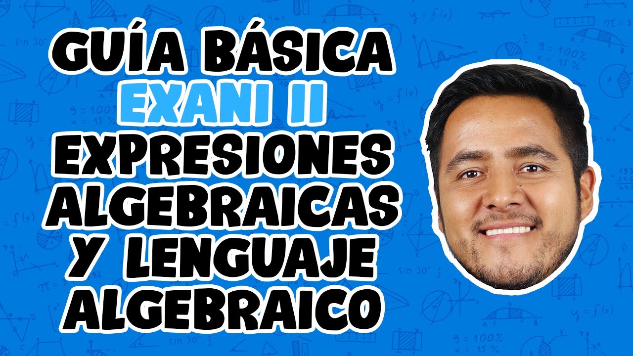 Guía Básica EXANI II: Expresiones Algebraicas y Lenguaje Algebraico