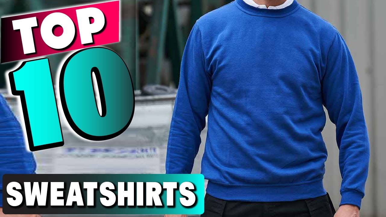 Best Sweatshirt In 2025 - Top 10 New Sweatshirts Review