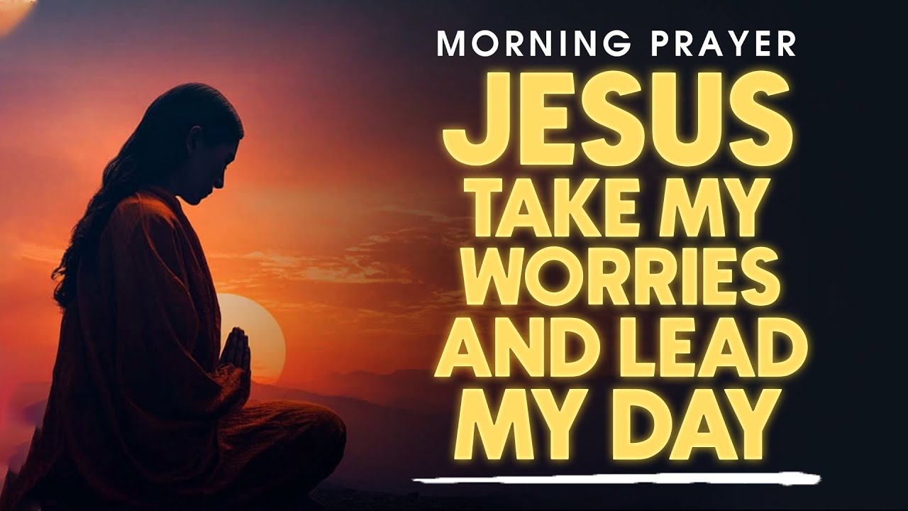 Jesus, Take Over My Worries Today | Powerful Morning Prayer for Peace & Strength