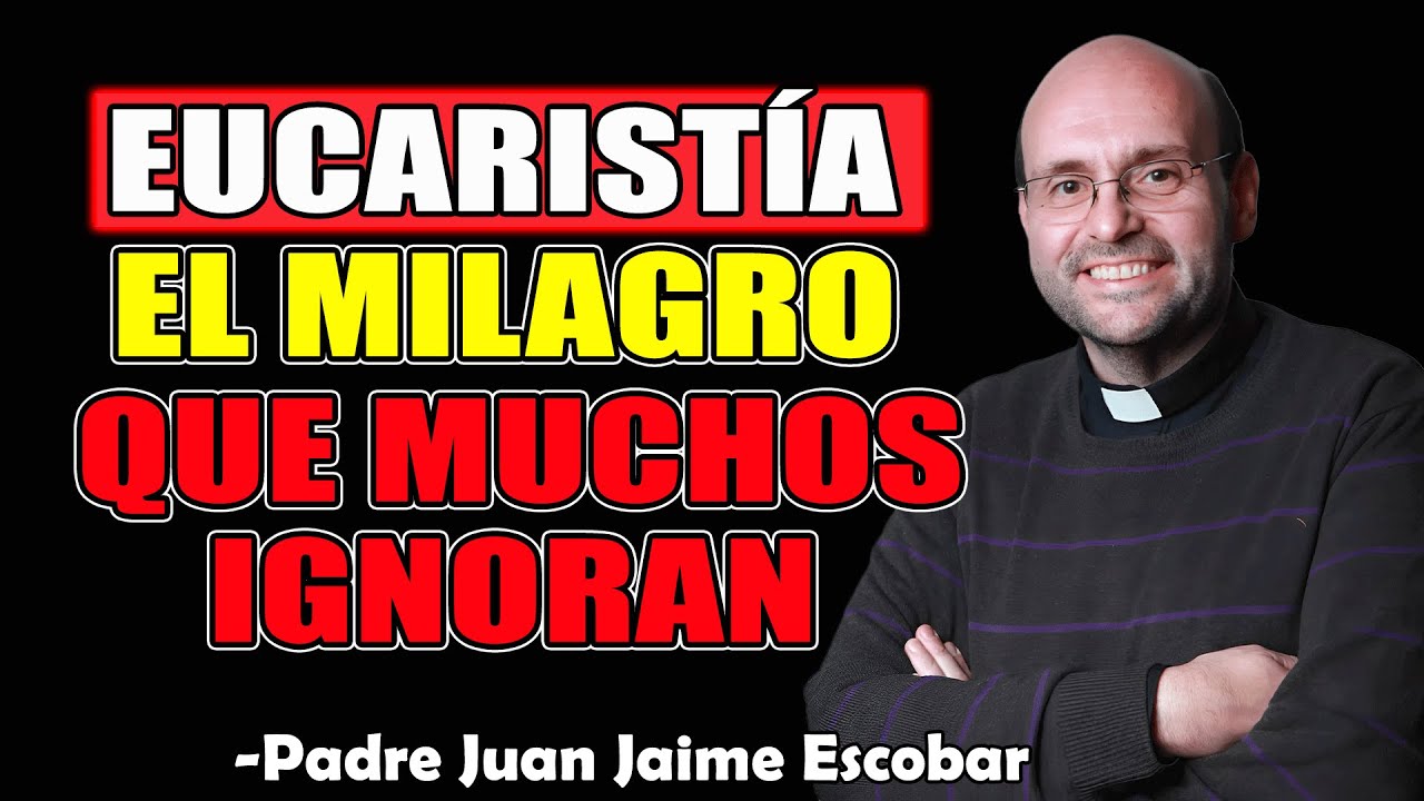 Eucaristía: El Milagro que Muchos Ign - Padre Juan Jaime Escobar 2025