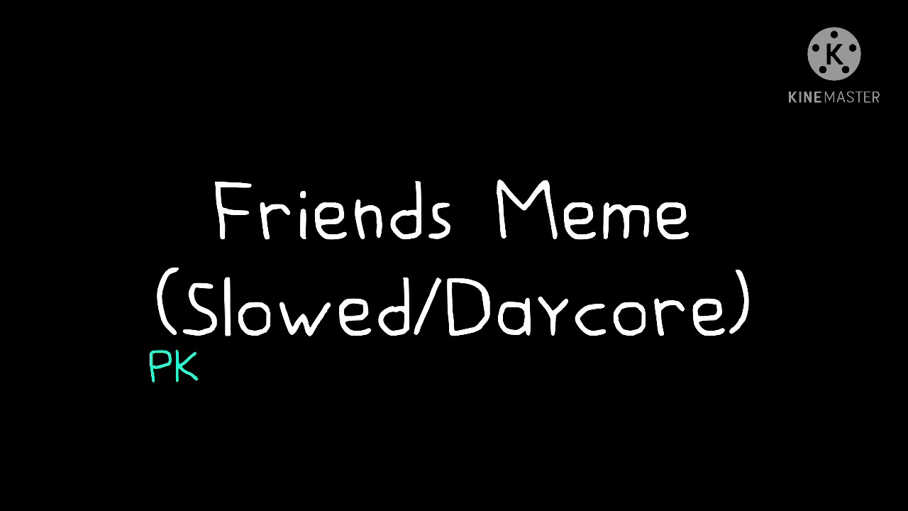 Friends Meme (Slowed/Daycore)