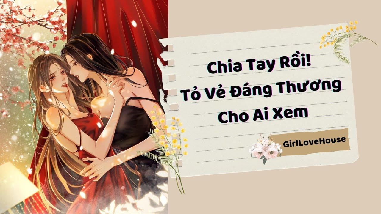 AUDIO TRUYỆN GIRL LOVE |  Chia Tay Rồi! Tỏ Vẻ Đáng Thương Cho Ai Xem FULL