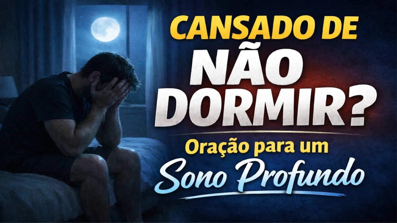 Cansado de Não Conseguir Dormir? Oração da Noite, para um Sono Profundo e o Alívio da Ansiedade.