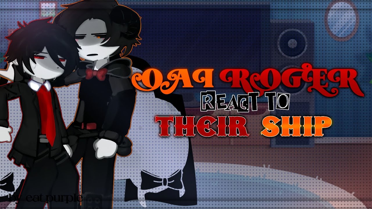 𓏲ּ𝄢 Oai and Roger react to their ship |by eat_purple._. [2x!]  