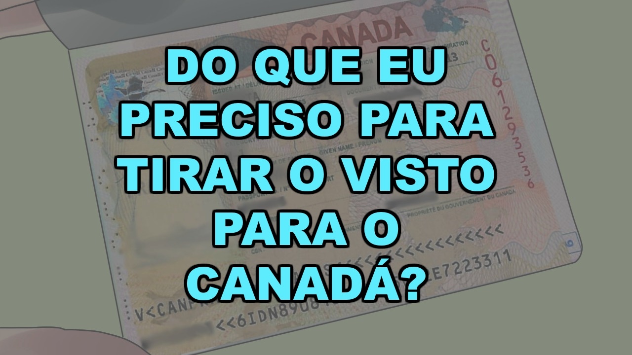 O que eu preciso para o visto Canadense?