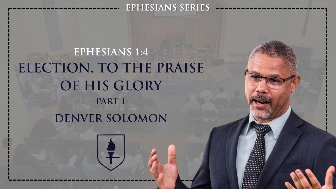 Election, to the Praise of His Glory (Part 1) - Ephesians 1:4 - Denver Solomon