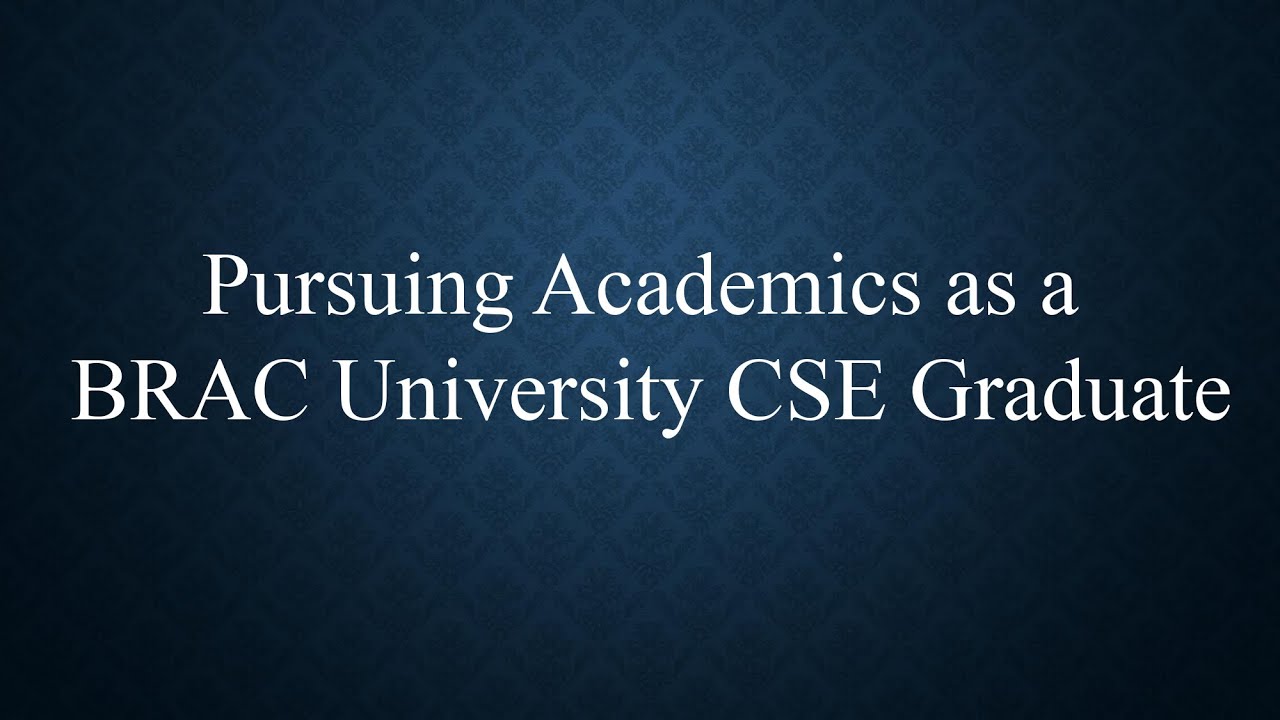 Pursuing academics as a BRAC University CSE Graduate
