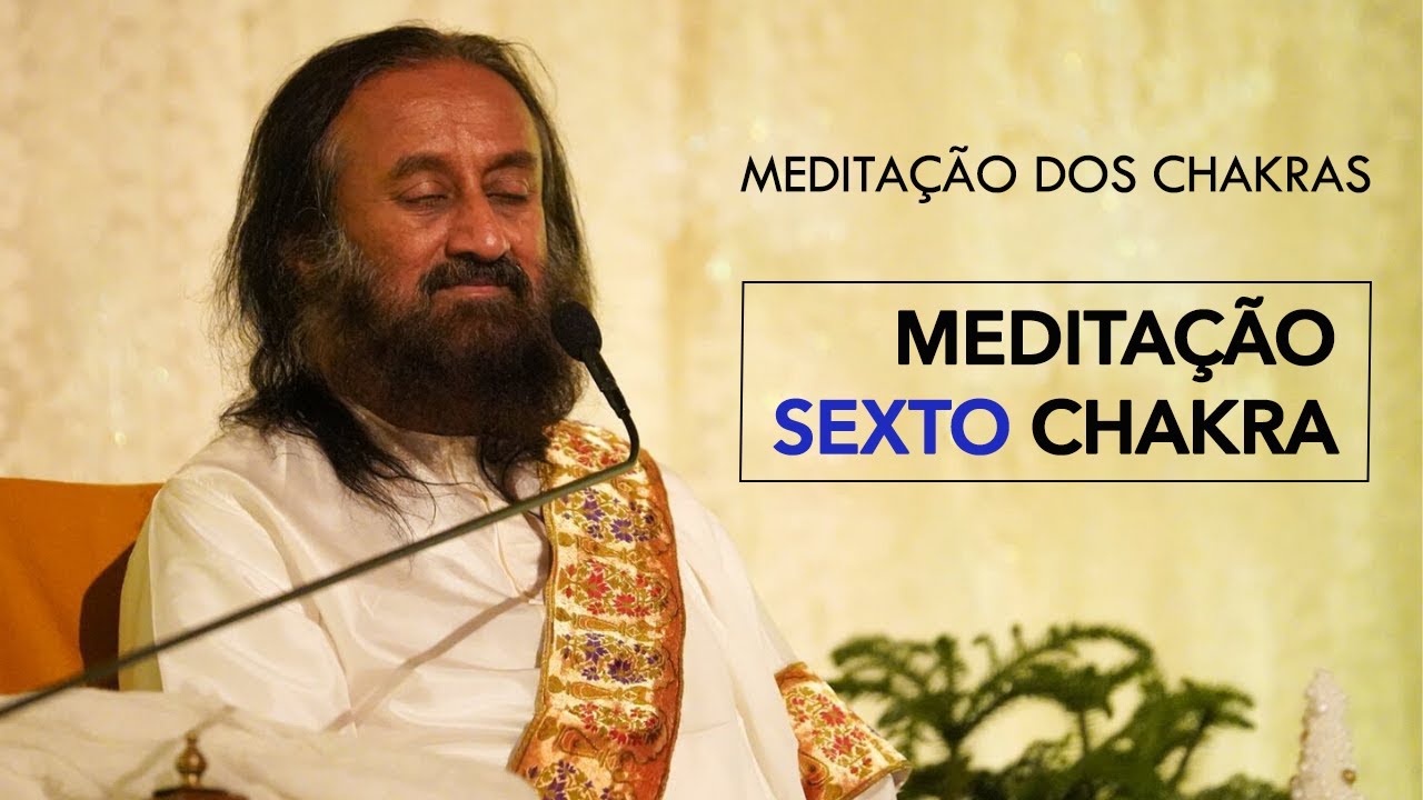 Meditação Guiada do SEXTO CHAKRA - por Gurudev Sri Sri Ravi Shankar