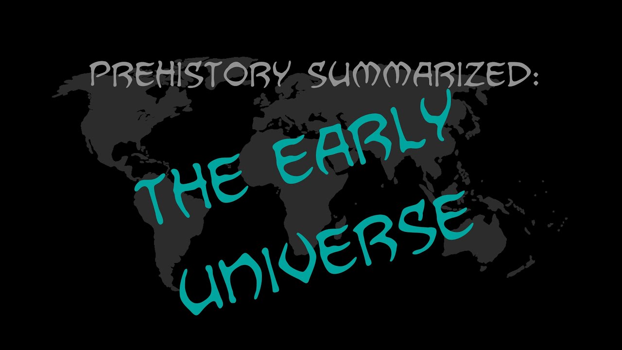 Prehistory Summarized: The Early Universe