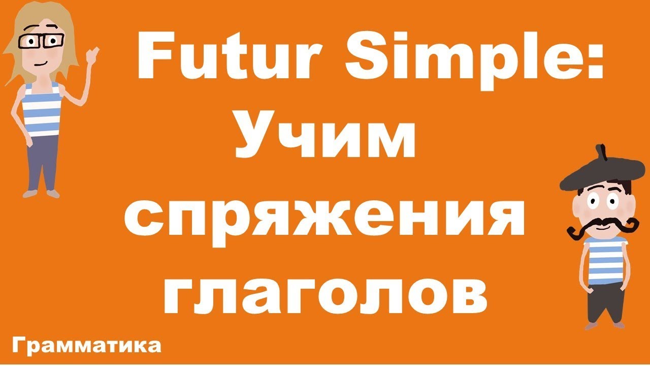 Futur Simple. Как запомнить спряжения французских глаголов?