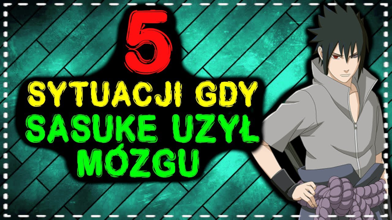 5 SYTUACJI W KT&Oacute;RYCH SASUKE UŻYŁ M&Oacute;ZGU