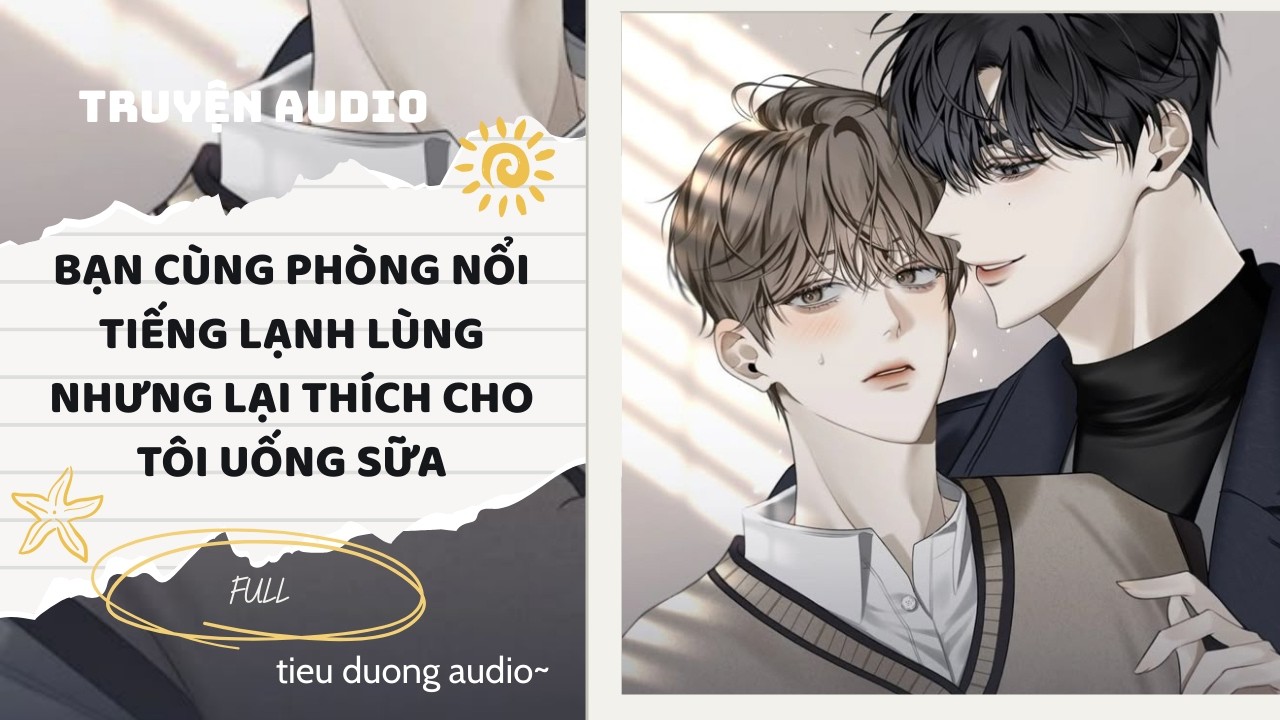 Truyện Đam Mỹ ||  BẠN CÙNG PHÒNG NỔI TIẾNG LẠNH LÙNG NHƯNG LẠI THÍCH CHO TÔI UỐNG SỮA