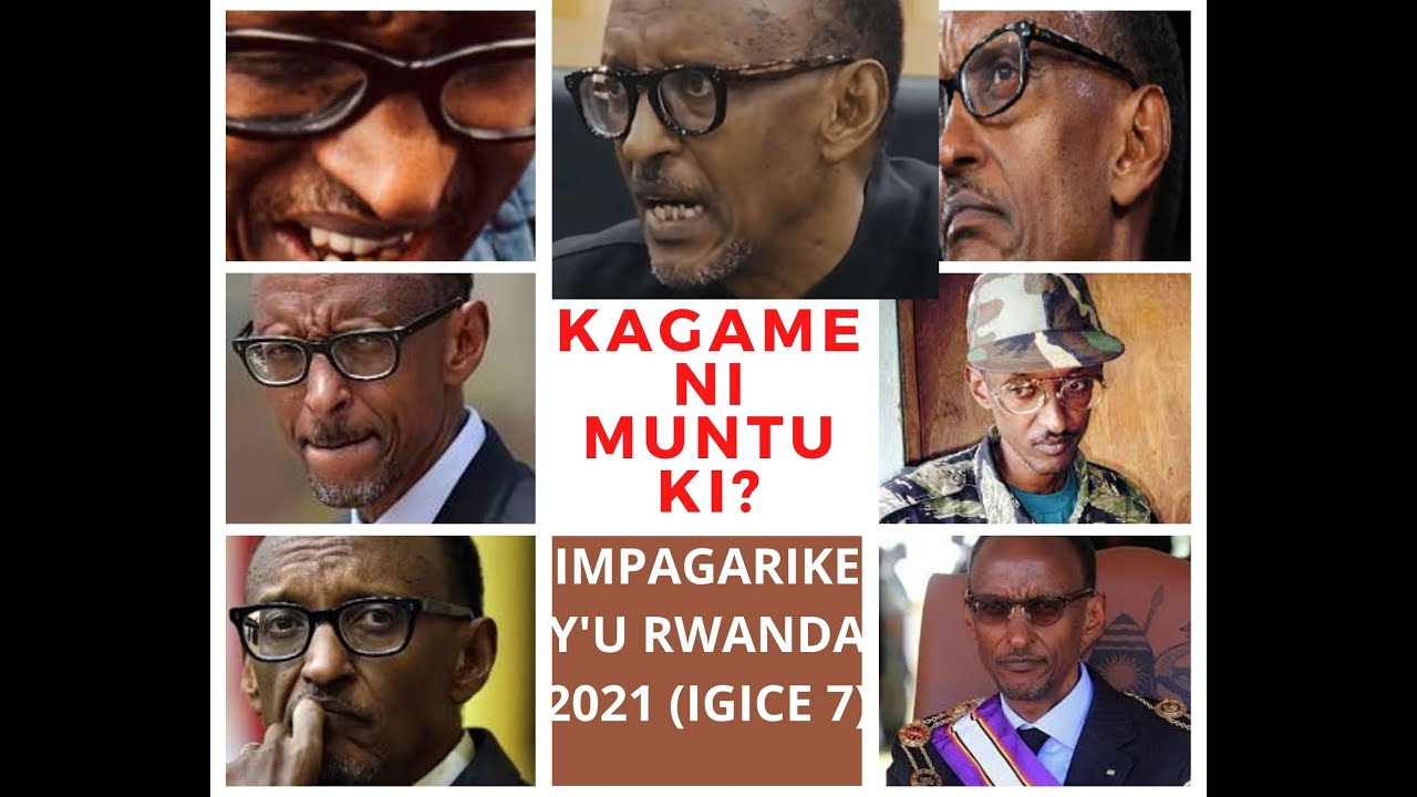 Impagarike y'u Rwanda 2021 (Igice cya 7): KAGAME NI MUNTU KI?