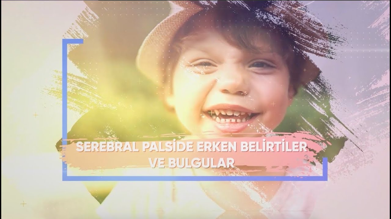 SEREBRAL PALSİDE ERKEN BELİRTİLER VE BULGULAR