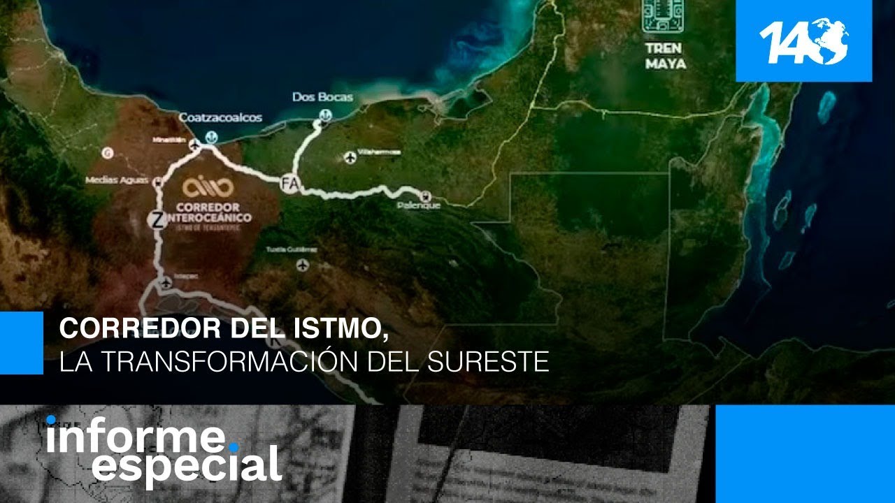 Informe Especial | Corredor del Istmo, la transformación del sureste.