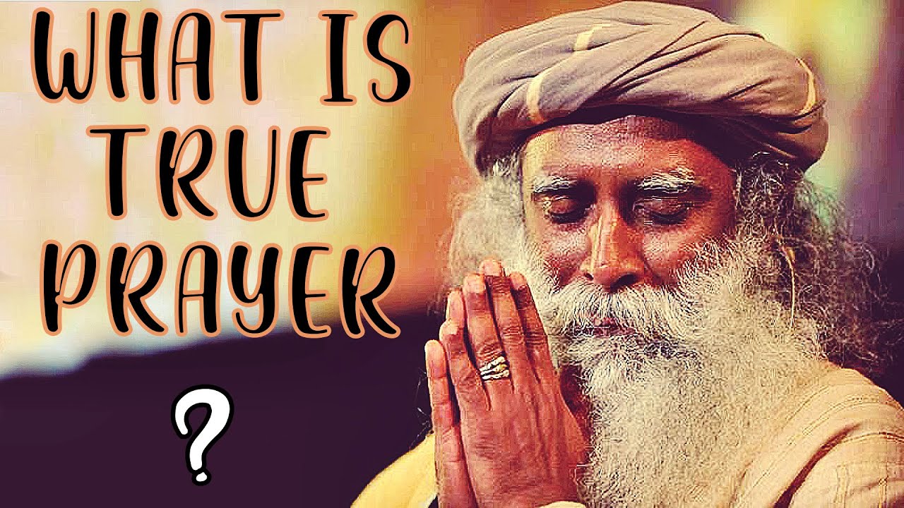 Sadhguru - In prayer  you don't have to Say Anything, Its a way of involving your whole body