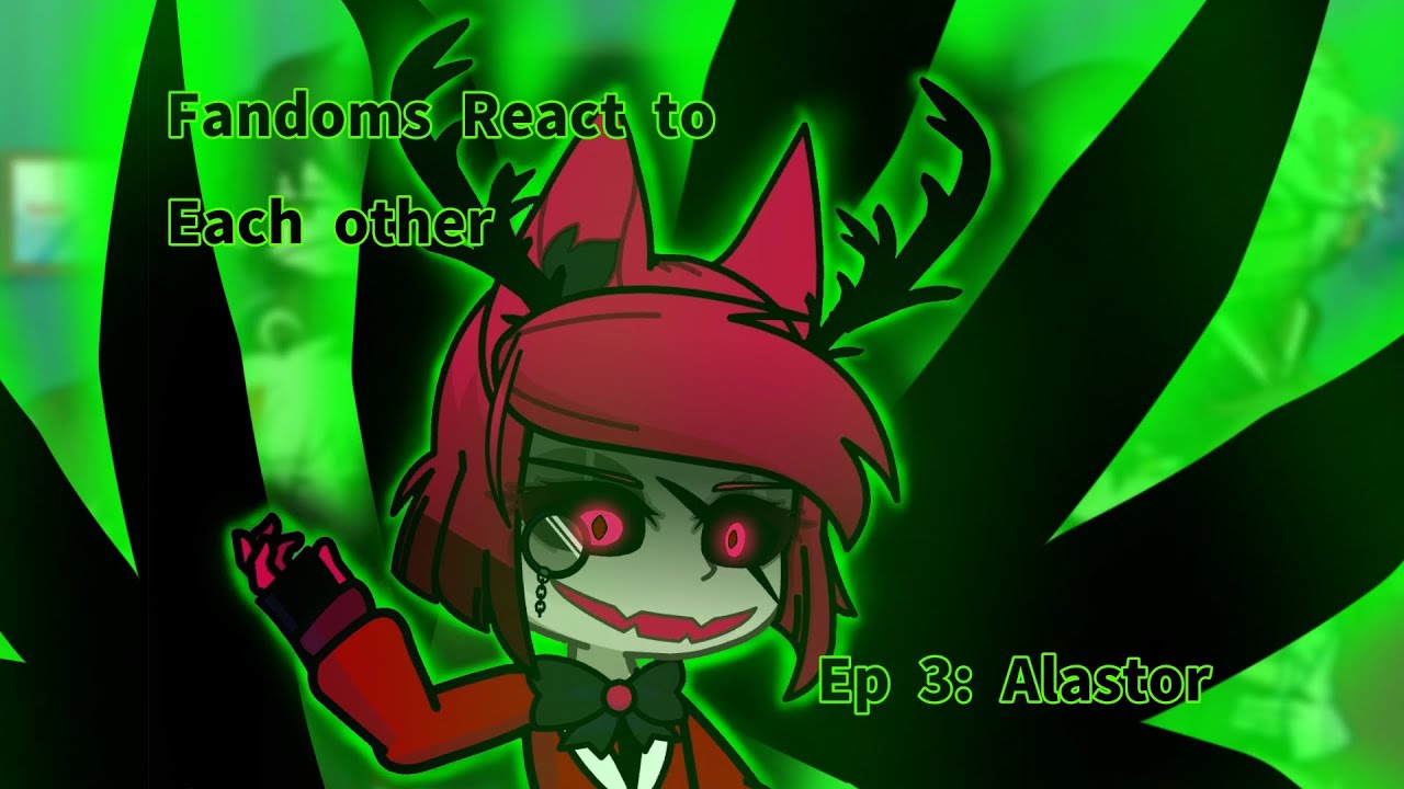 || Fandoms React to Each other || Episode 3/8 : Alastor ||