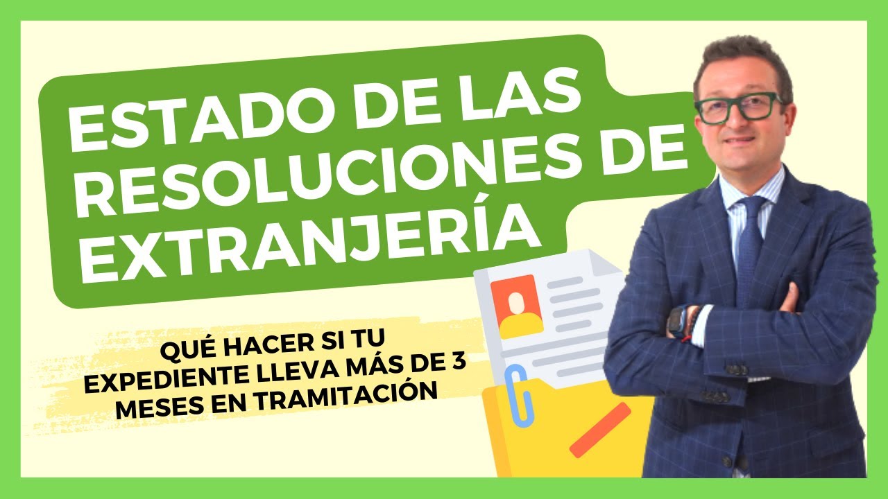 ESTADO DE LAS RESOLUCIONES DE EXTRANJERÍA 📁 ¿Más de 3 Meses en Espera Supone Realmente Rechazo?