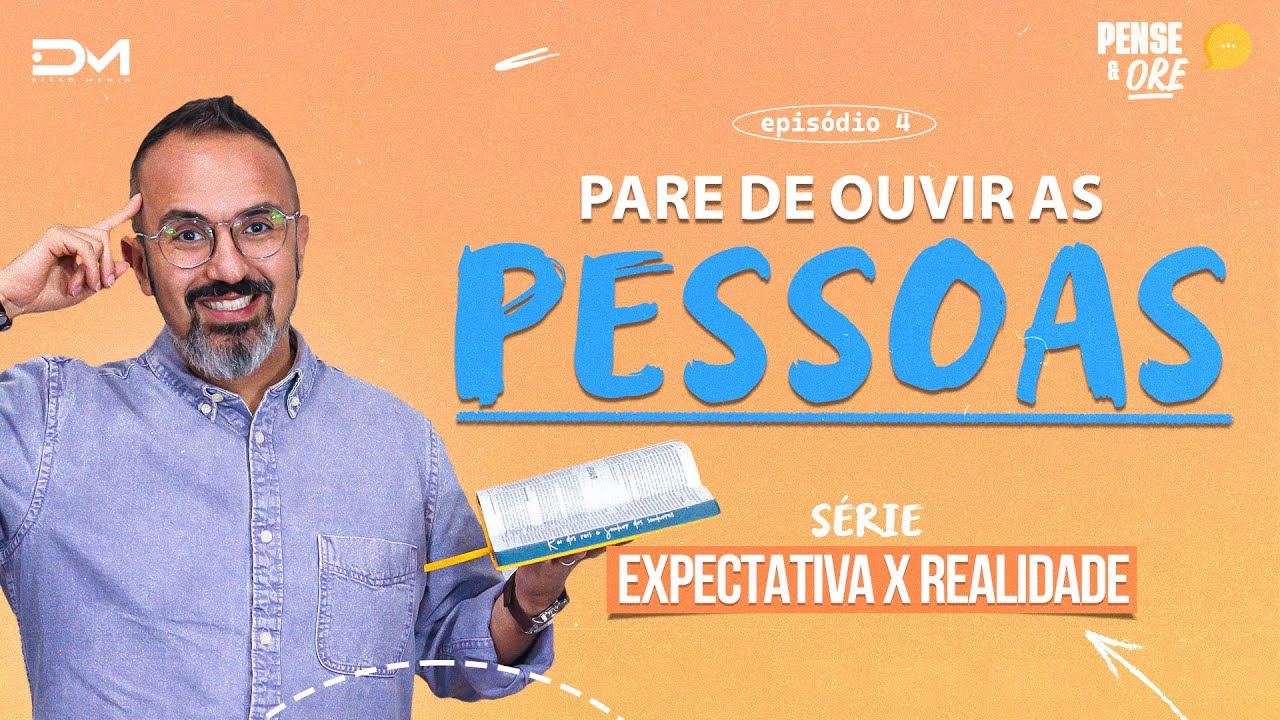 PARE DE OUVIR AS PESSOAS | S&Eacute;RIE: EXPECTATIVA X REALIDADE | PENSE E ORE