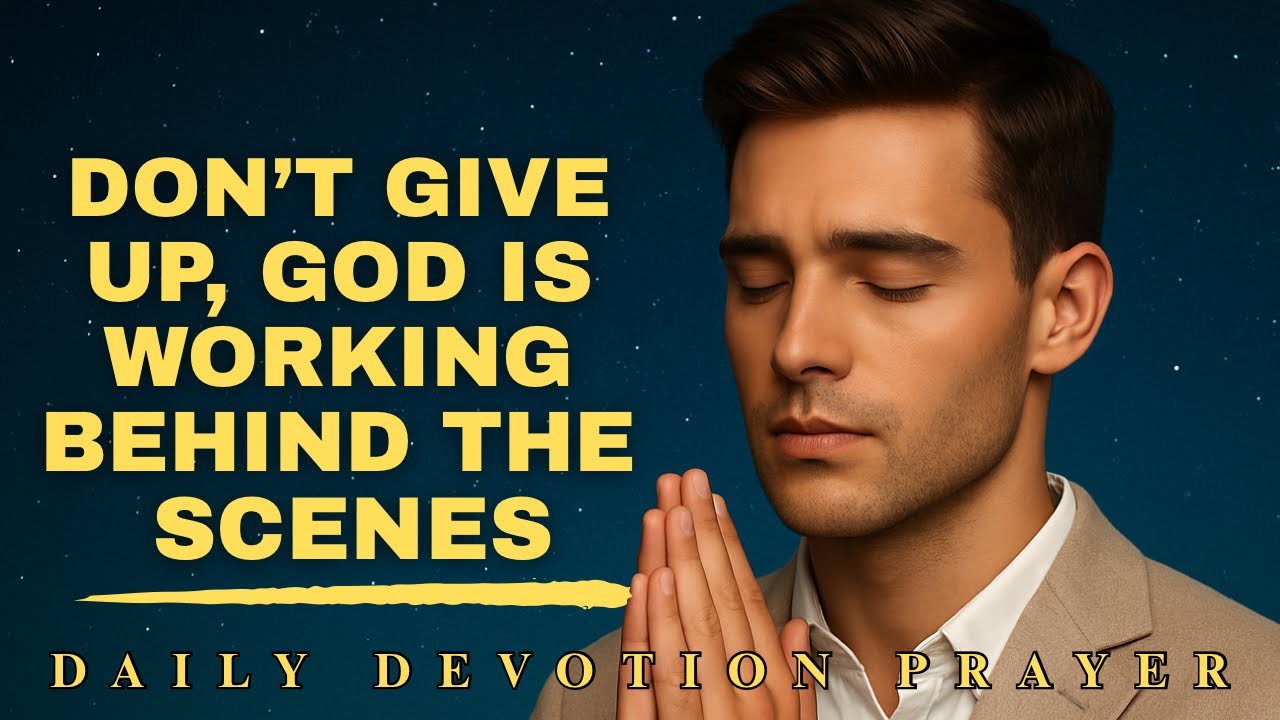 Don’t Give Up God Is Working Behind the Scenes | Powerful 3-Minute Prayer