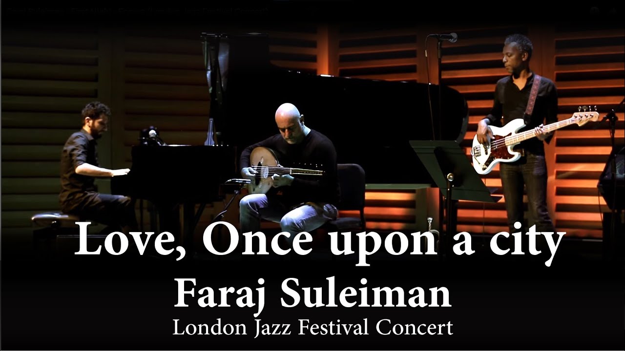Faraj Suleiman - Love Once upon a city (London Jazz Festival Concert)