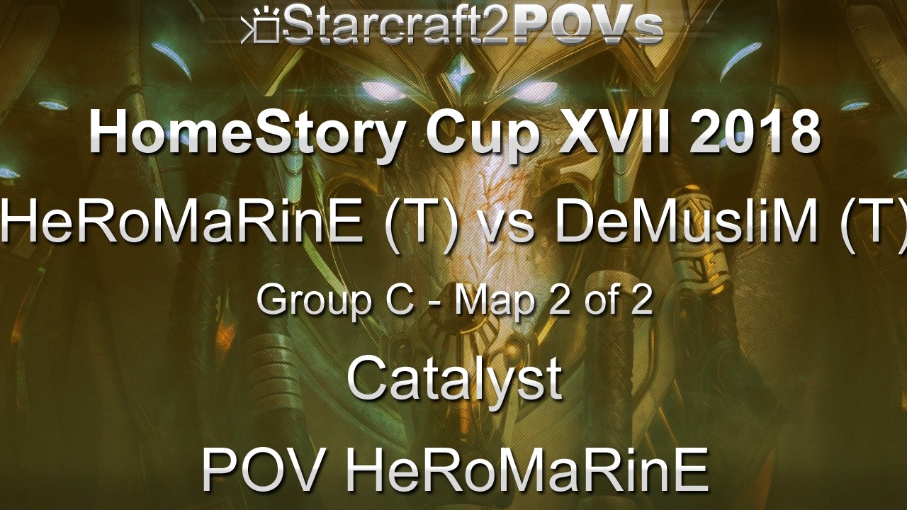 SC2 LotV - HomeStory Cup XVII 2018 - HeRoMaRinE vs DeMusliM - Group C - Map 2 - Catalyst - 'MaRinE