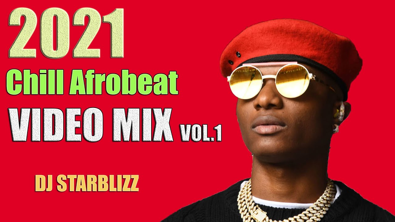 NAIJA AFROBEAT CHILL VIDEO MIX 2021 vol.1 | DJ STARBLIZZ| (Burna,Davido,Patoranking,Joeboy,eazi,Yemi