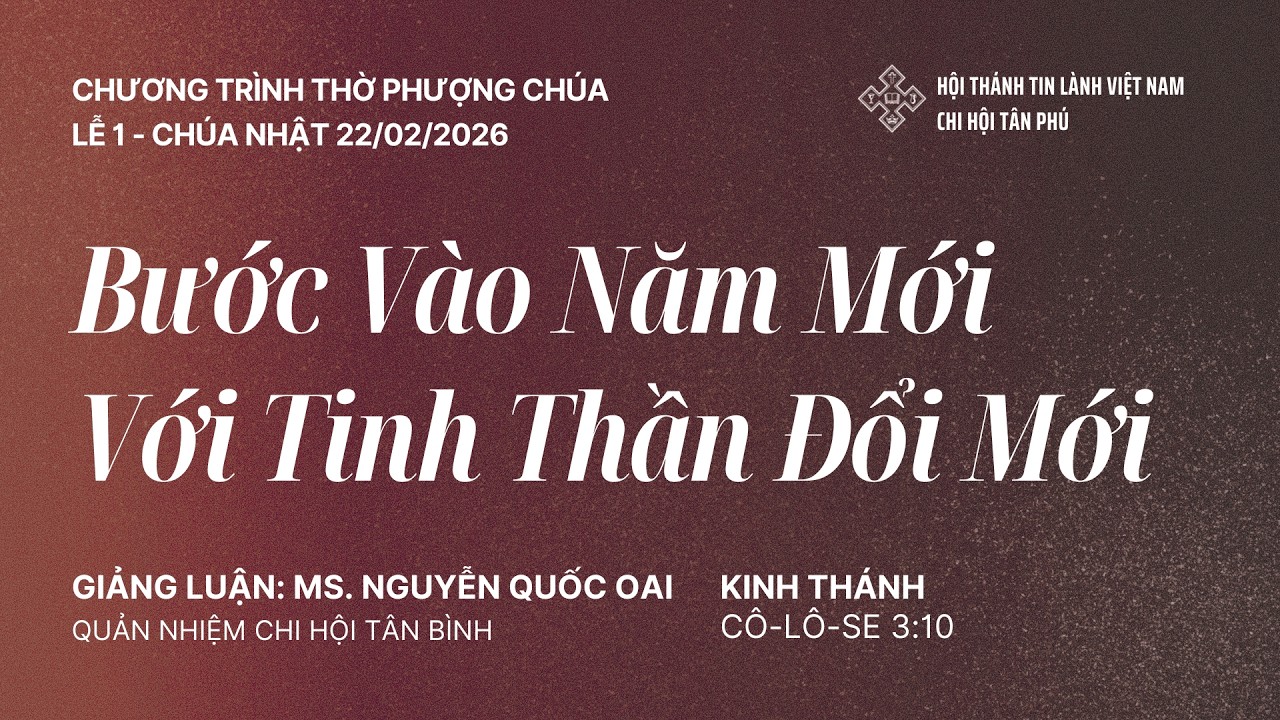 Chương Trình Thờ Phượng Chúa - Lễ 1 Chúa Nhật 22-02-2026 - Diễn giả: MS. Nguyễn Quốc Oai
