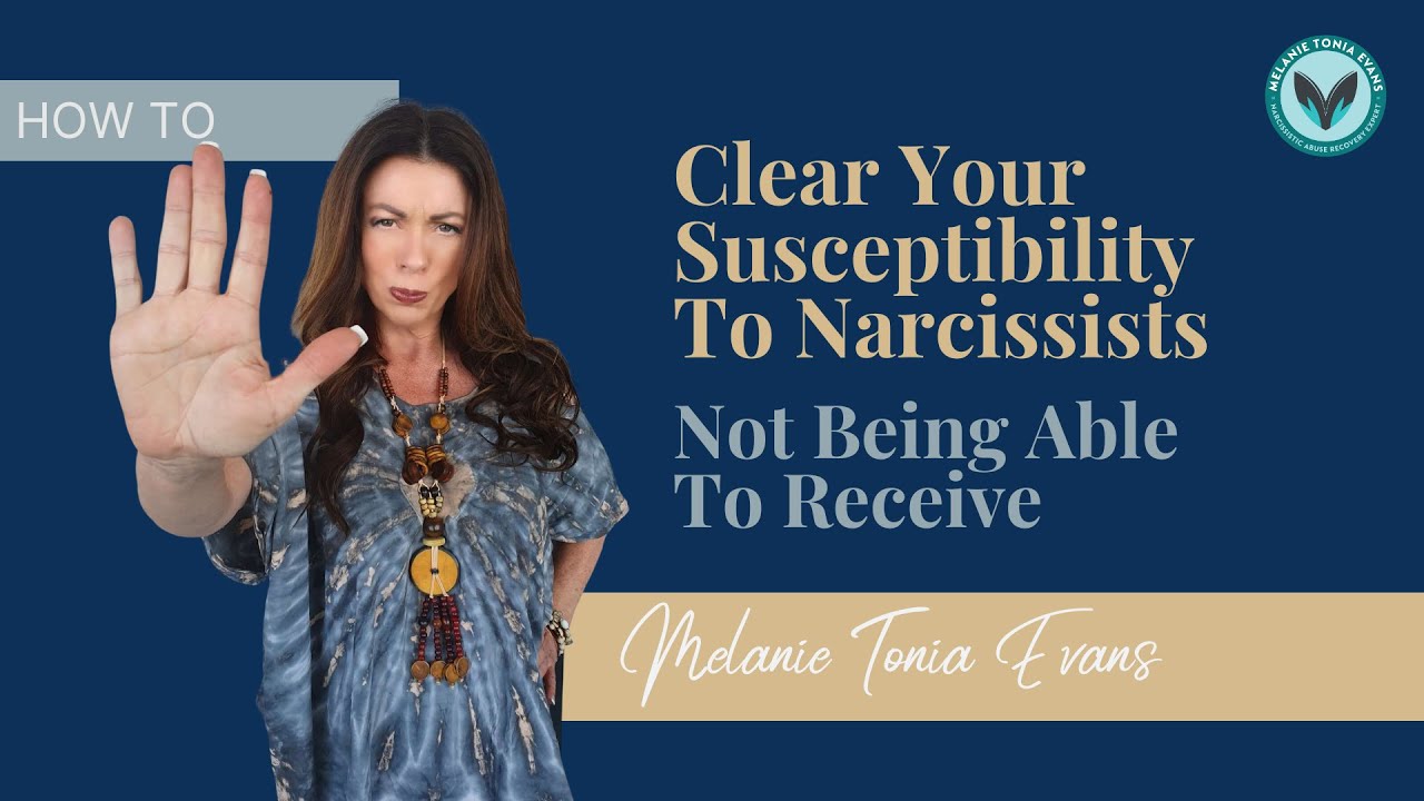 How To Clear Your Susceptibility to Narcissists – Not Being Able To Receive