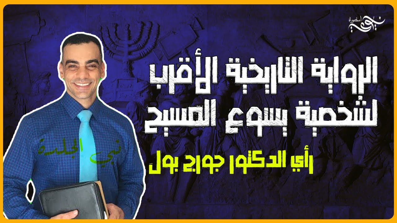 الرواية التاريخية الأقرب لشخصية يسوع المسيح الدكتور جورج بول نبي الجلدة