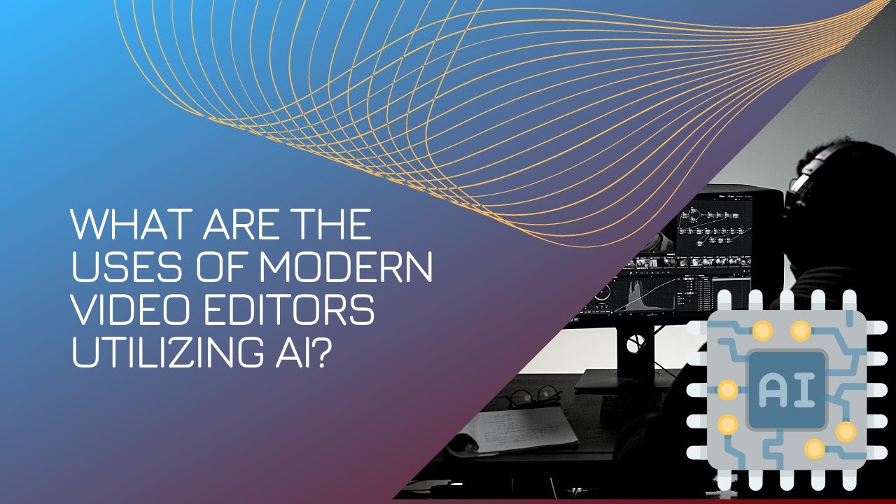What are the uses of modern Video Editors utilizing AI?