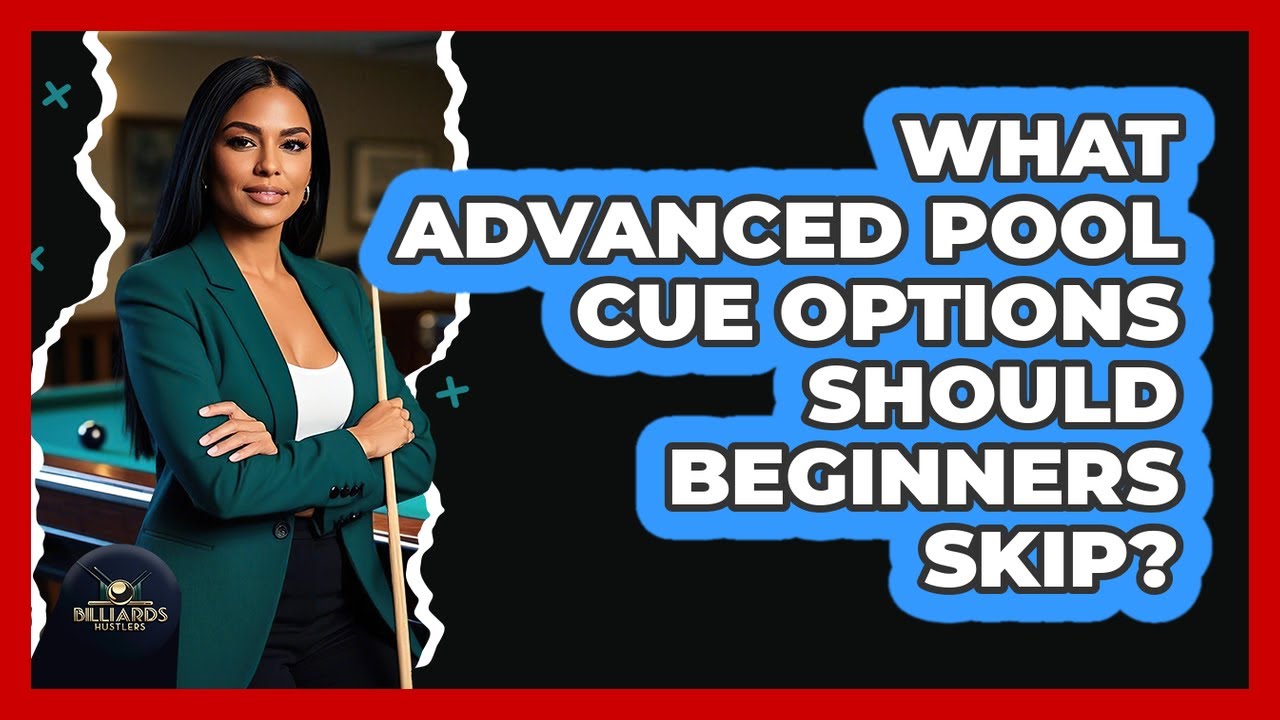 What Advanced Pool Cue Options Should Beginners Skip?