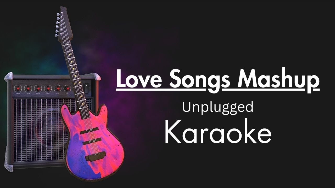 Love Songs Mashup | Unplugged Karaoke With Lyrics | Karaoke Mashup