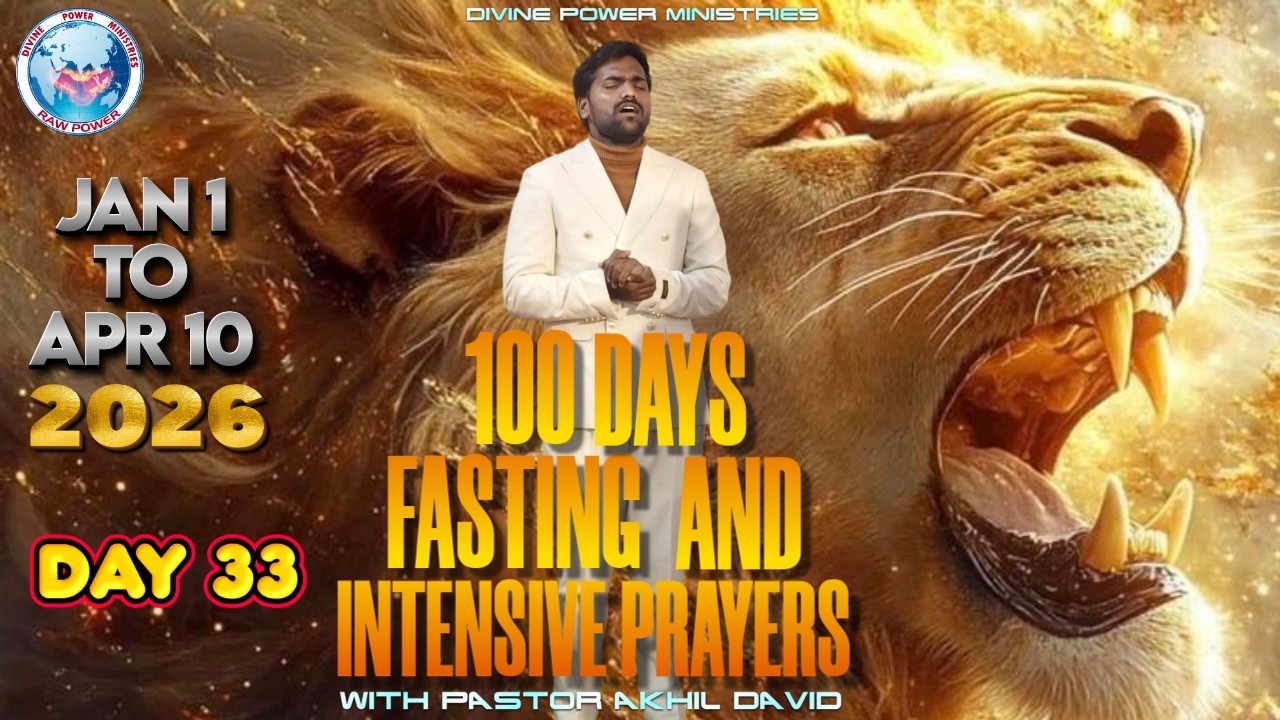 DAY 33 OF 100 DAYS PRAYER AND FASTING WITH PASTOR AKHIL DAVID
