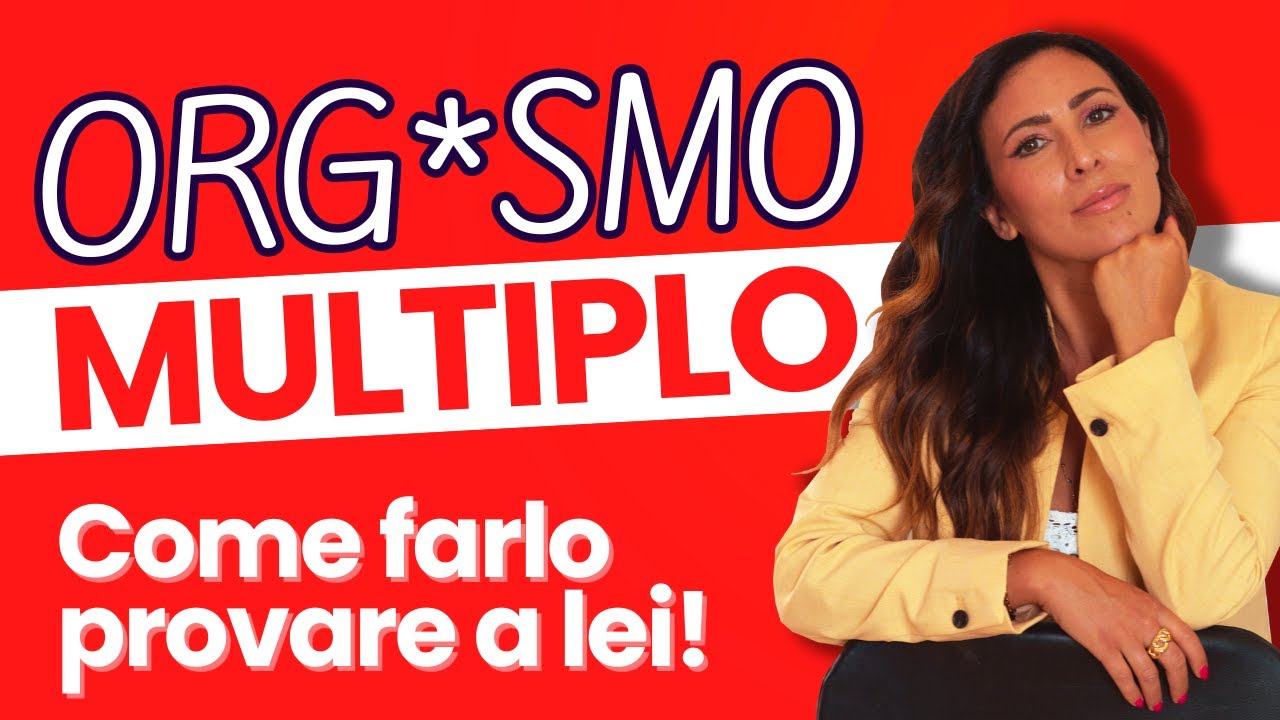 ORG*SMO MULTIPLO: COME FARLO PROVARE A LEI!