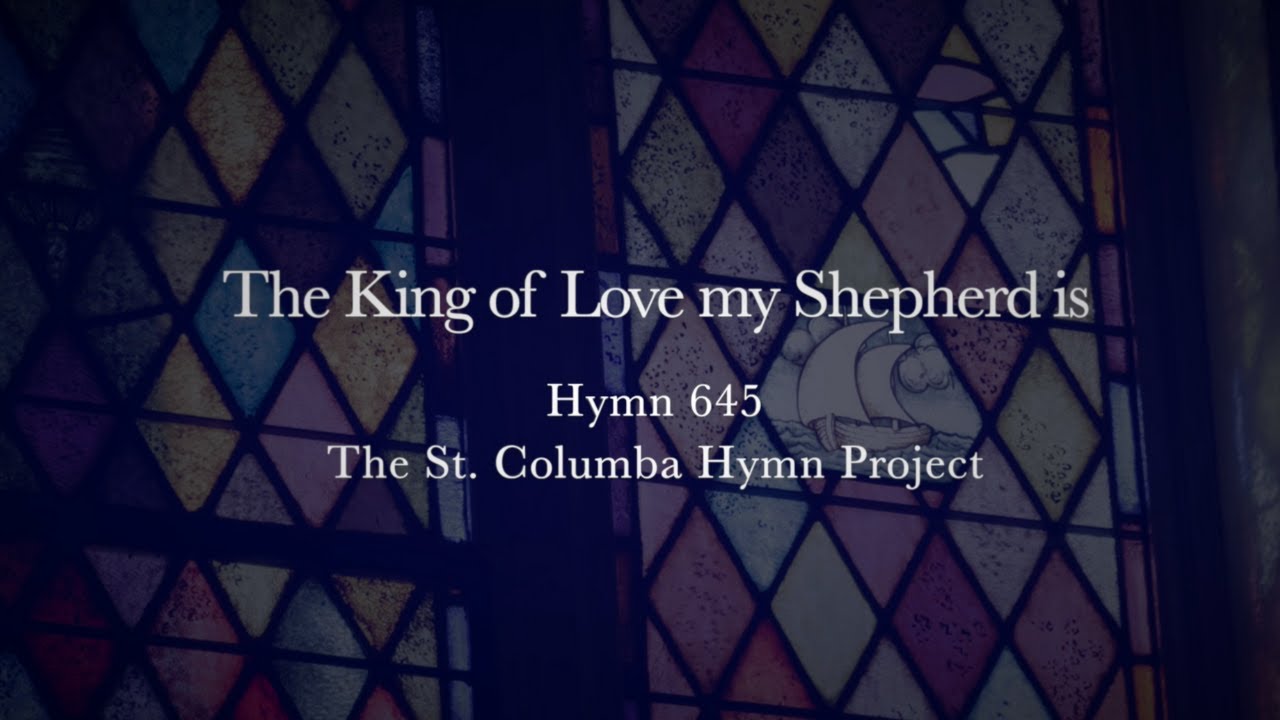 The St. Columba Hymn Project - The King of Love my Shepherd is