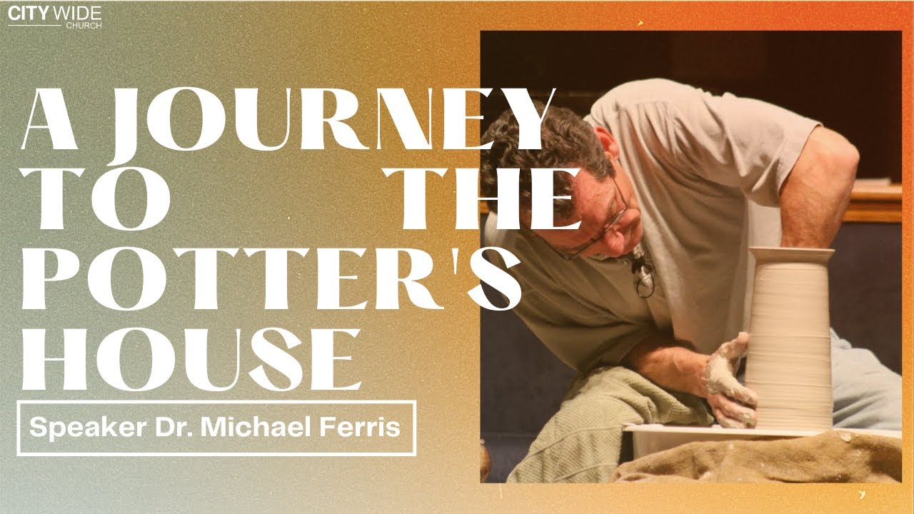 A Journey to the Potter's House -Dr Michael Ferris | City Wide Church