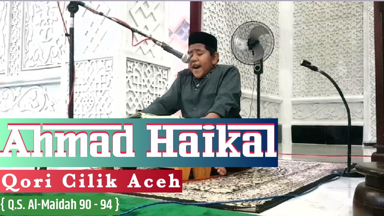 AHMAD HAIKAL ISHAK QORI CILIK ACEH | Q.S. Al-Maidah : 90 - 94