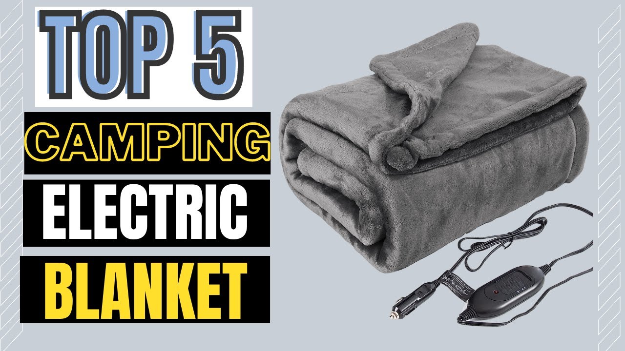 The Best Electric Blanket For Sleeping In The Great Outdoors Camping