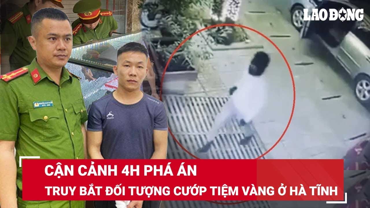Hành trình 4h truy bắt đối tượng đi ô tô, cầm búa cướp tiệm vàng ở Hà Tĩnh chỉ 10s | BLĐ