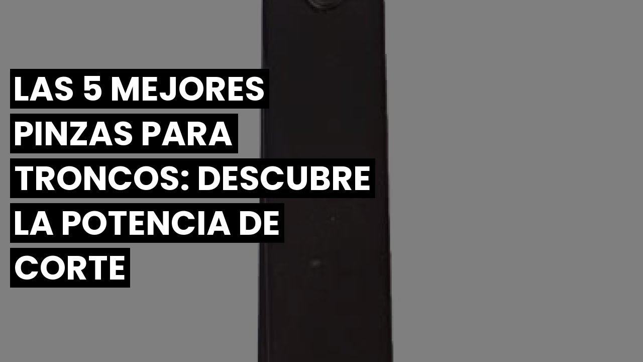 Pinzas para troncos: Las 5 mejores pinzas para troncos: descubre la potencia de corte ?