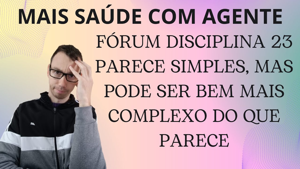RESPONDENDO O FÓRUM DA DISCIPLINA 23 MAIS SAÚDE COM AGENTE | ELE PARECE SIMPLES, NÃO E TANTO ASSIM!