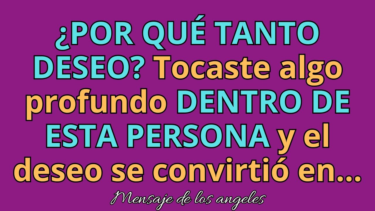 💌¿POR QUÉ TANTO DESEO? Tocaste algo profundo DENTRO DE ESTA PERSONA y el deseo se convirtió en...