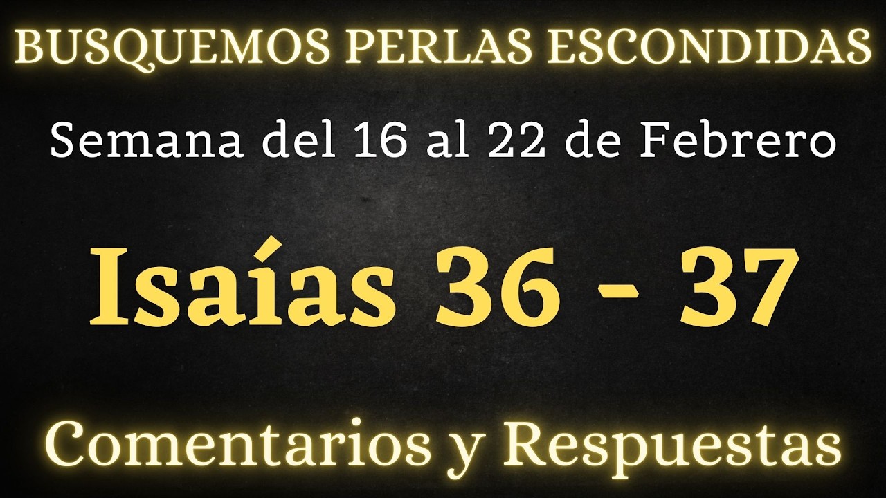 BUSQUEMOS PERLAS ESCONDIDAS ✅ SEMANA DEL 16 AL 22 DE FEBRERO ♡ Isa&iacute;as 36 - 37